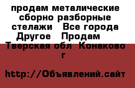 продам металические сборно-разборные стелажи - Все города Другое » Продам   . Тверская обл.,Конаково г.